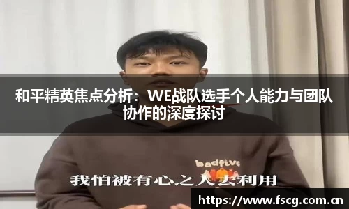 和平精英焦点分析：WE战队选手个人能力与团队协作的深度探讨